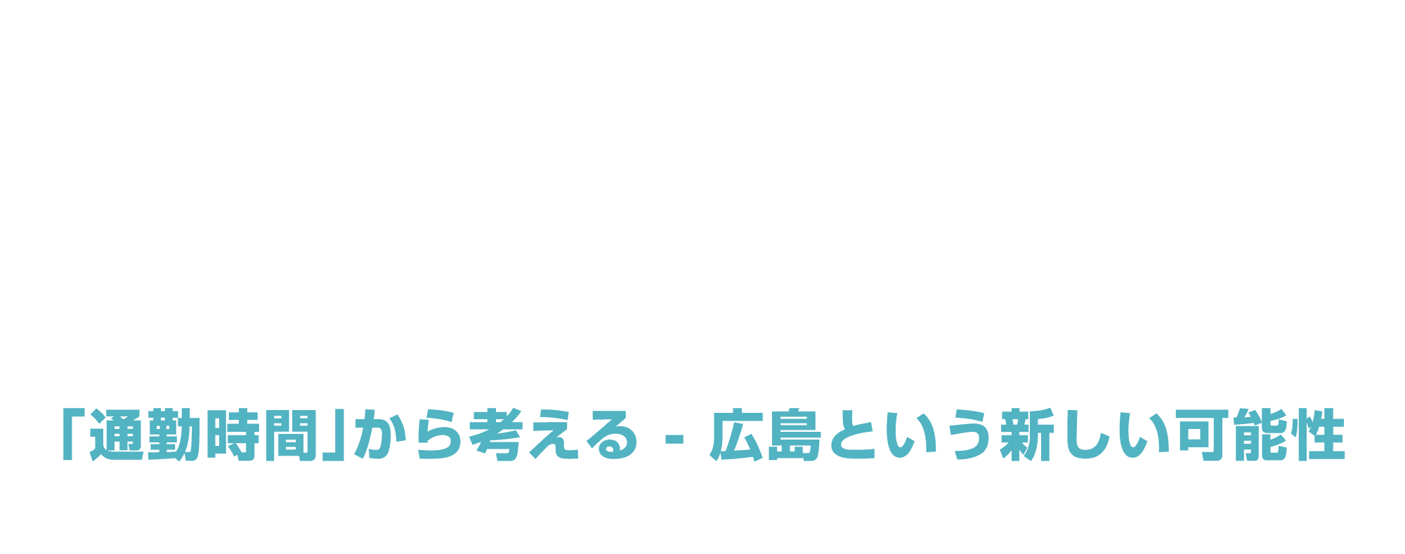 広島で、あなたの理想の生活を実現する東京vs広島通勤時間比較｜数字で見る「働き方の選択肢」【「通勤時間」から考える - 広島という新しい可能性】